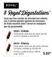 royal™  8 royal dégustations  sous une fine couche au chocolat noir intense, ces 2 crémes glacées gamies de morceaux de fruits macérés dans l'alcool ne manquent pas de personnalité  04320. créole  cin