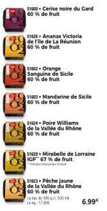 51900 Cerise noire du Gard 60 % de fruit  51625 Ananas Victoria de l'ile de La Réunion 60 % de fruit  51632 Orange Sanguine de Sicile 60 % de fruit  51603 Mandarine de Sicile 60 % de fruit  51624. Poi