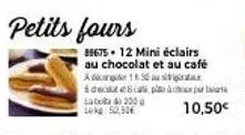 petits fours  85675+ 12 mini éclairs au chocolat et au café ad1 de lata de 200 lk 50,50  cap  pr  10,50€ 