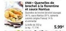 labo lokg: 17.11€  350 g  87600+ quenelles de brochet à la florentine et sauce nantua qarac 34%natal 18% poigne france 14 curatat 