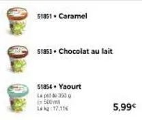 51851. caramel  51853. chocolat au lait  51854. yaourt  la pet 3500 (500m 14:17.11€  5,99€ 