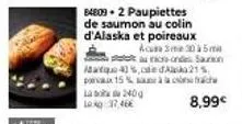 matque 43%, pax 15% lab240g  10kg 37 46€  84809 + 2 paupiettes de saumon au colin d'alaska et poireaux 
