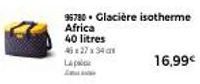 40 litres 46 x 27 x 34 x  LA  95780 Glacière isotherme  Africa  16,99€ 