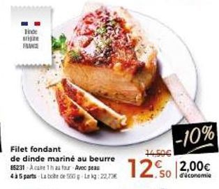 100: stige FRANCE  Filet fondant  de dinde mariné au beurre 85231 Acate 1h au four Avec pas  4 à 5 parts Labte de 5L kg: 22,73€  14,50€  -10% 12% 2,00€ 