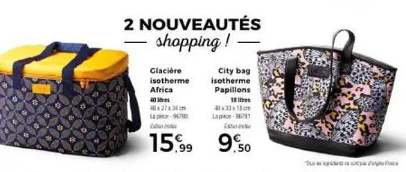 2 nouveautés shopping!  glacière isotherme africa 40 litres 46x27x34cm la plece-96781 estan obe  15,99 9,50  city bag isotherme papillons 18 litres  48x33x18 cm laps-96781 e  is so 