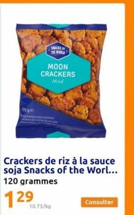 120 ge  SNACKS THE WORLD  MOON CRACKERS Mild  Crackers de riz à la sauce soja Snacks of the Worl... 120 grammes  10.75/kg  Consulter 