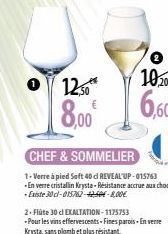 12,50  8,00  CHEF & SOMMELIER  1-Verre à pied Soft 40 cl REVEAL UP-015763 -En verre cristallin Krysta-Résistance accrue aux chocs -Existe 30cl-015762-4250-8,00€  2-Flüte 30 cl EXALTATION-1175753  - Po