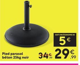 Pied parasol béton 25kg noir  1.99  SOIT UNE ÉCONOMIE DE  5€ 29€  .99 