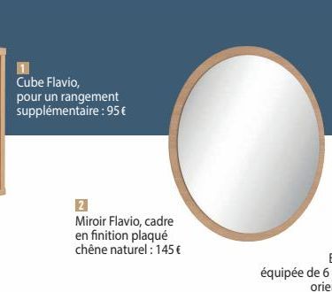 Cube Flavio, pour un rangement supplémentaire : 95 €  2  Miroir Flavio, cadre en finition plaqué chêne naturel : 145 € 