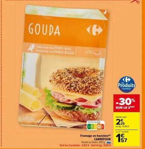gouda  2009  fabriqué aux pays-bas prodotto nel paesi bassi  =106  <b>  nutri-score  fromage en tranches carrefour  gouda ou edam, 200 g. soit les 2 produits: 3.82 €-soit le kg: 9,55 €  produits  carr