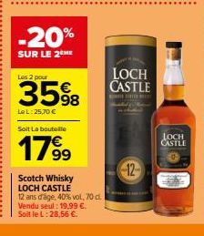 -20%  SUR LE 2ÈME  Les 2 pour  35%8  Le L: 25,70 €  Soit La bouteille  1799  Scotch Whisky LOCH CASTLE  12 ans d'âge, 40% vol, 70 cl. Vendu seul: 19,99 €.  Soit le L: 28,56 €.  LOCH CASTLE  THE P  12 