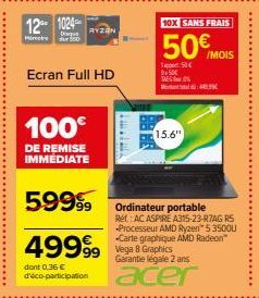 12 1024- Micke  Ecran Full HD  100€  DE REMISE IMMÉDIATE  49999  dont 0.36 € d'éco-participation  59999 Ordinateur portable  15.6"  10X SANS FRAIS  50€ MOIS  150€ 9150€ TAS  Garantie légale 2 ans  ace