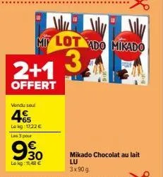 2+1  offert  vendu soul  45  lokg: 1722 € les 3 pour  mi lot vado mikado  3  fore  9.30  le kg: 11,48 €  mikado chocolat au lait  lu  3x90 g. 