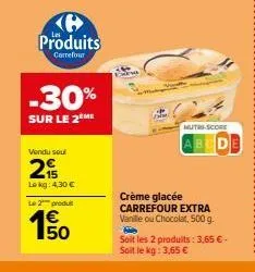 e produits  carrefour  -30%  sur le 2ème  vendu soul  2  lekg: 4,30 €  le 2 produ  150  1€  nutri-score  crème glacée carrefour extra vanille ou chocolat, 500 g. 