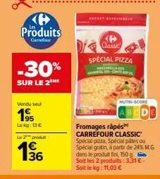 6 produits  carrefour  -30%  sur le 2 me  vendu seul  lekg: 13 €  le 2 produ  €  sachet ref  p classe  special pizza  mezarella so  enental coop  nutri-score abcd  fromages rápés  carrefour classic sp