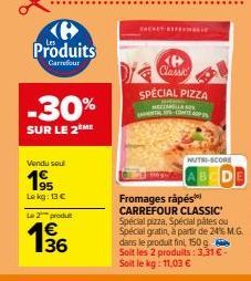 6 Produits  Carrefour  -30%  SUR LE 2 ME  Vendu seul  Lekg: 13 €  Le 2 produ  €  SACHET REF  P Classe  SPECIAL PIZZA  MEZARELLA SO  EMENTAL COP  NUTRI-SCORE ABCD  Fromages rápés  CARREFOUR CLASSIC Spé