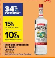 34%  D'ÉCONOMIES  15%  Prix payé an caisse Soit  10%9  Remise Fidité déduite  Rhum Blanc traditionnel  des Antilles  OLD NICK  40% vol 1L  Solt 5,41 € sur la Carte Carrefour.  Old Nick  SHUM BLANC  FR