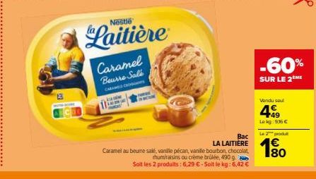 Nestlé  Laitière  Caramel Beurre Sale  CARANTI3 CHIHQ  Bac  LA LAITIÈRE  Caramel au beurre salé, vanille pécan, vanile bourbon, chocolat thumiraisins ou crème brûlée, 490 g.  Soit les 2 produits: 6,29