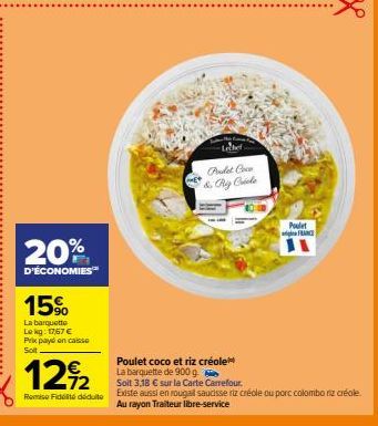 20%  D'ÉCONOMIES™  15%  La barquette  Le kg: 17,67 € Prix payd en caisse Soit  12%2  Romise Fidita dedulte  Lehet  Prudet Coca & Riz Cuade  Poulet coco et riz créole La barquette de 900 g  Soit 3,18 €