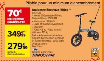 70€  DE REMISE IMMÉDIATE  34999  27999  dont 2 €  d'éco-participation  Pliable pour un minimum d'encombrement  Draisienne électrique Pliable  Ref.: C19  -Moteur 350w/couple 17.5Nm).  Batterie Lithium 