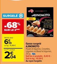 SURGELÉ  -68%  SUR LE 2 ME  Vendu seul  699  Lekg: 15.90 €  Le 2 produt  204  AJINOMOTO  MAR FORMAT  Gyoza Foutiques tikspor EV  Gyoza surgelé AJINOMOTO  Poulet et légumes, Crevettes Légumes ou Boeuf 