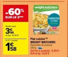 -60%  sur le 2 me  vendu soul  3%  le kg: 13,20 €  le 2 produt  €  parmentier passin  plat cuisiné  weight watchers parmentier de poisson, 300 g.  soit les 2 produits: 5,54 €-soit le kg: 9,23 € 