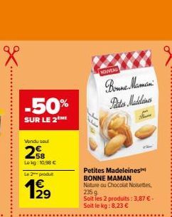 -50%  SUR LE 2ÈME  Vendu seul  258  Lokg: 10.98 € Le 2 produ  1⁹9  1/29  NOUVEAL  Bonne Maman Patates Madeleines  Petites Madeleines BONNE MAMAN Nature ou Chocolat Noisettes, 235 g Soit les 2 produits