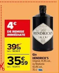 3999  lel:56,56 €  4€  de remise immédiate  359  lel: 50,84 €  hendrick's gine  gin hendrick's original, 41,4% vol. ou neptunia 43,4% vol. 70 d-