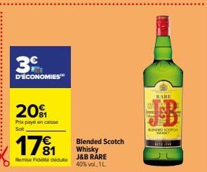 3€  D'ÉCONOMIES™  20  Prix payé en caisse Solt  17⁹1  €  Remise Fidé dédulto  Blended Scotch Whisky  J&B RARE 40% vol., 1L  RARE  NENDED SCORCH WAKT 