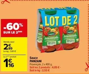 -60%  sur le 2 me  vendu soul  2€  lokg: 3,61 €  le 2 produt  196  don  -  tanzan provencale  sauce panzani  provençale, 2 x 400 g soit les 2 produits: 4,05 € - soit le kg: 2,53 €  lot de 2  janzin pr