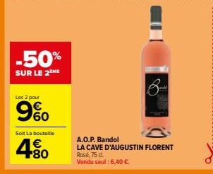 -50%  SUR LE 2 ME  Les 2 pour  9%  Soit La bouteille  4.80  €  A.O.P. Bandol LA CAVE D'AUGUSTIN FLORENT  Rosé, 75 cl. Vendu seul : 6,40 €. 