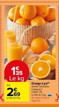 solt  pi  1⁹5  le kg  269  €  le flet de 2 kg  orange à jus variété salustiana. catégorie 1 calibre 7/8.  le filet de 2 kg. au rayon fruits & légumes 
