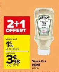 2+1  offert  vendu seul  199  lokg:8,65 €  les 3 pour  398  lokg: 5.77€  heinz  pita -sauce.  sauce pita heinz 230 g 