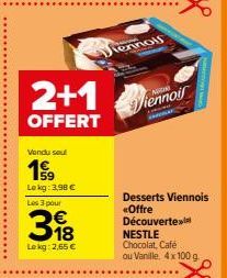 2+1  OFFERT  Vendu seul  199  Lokg: 3,98 € Les 3 pour  318  €  Lekg: 2,65 €  ww  tennol  Viennois  Desserts Viennois «Offre Découvertex NESTLE  Chocolat, Café ou Vanille, 4 x 100 g. 