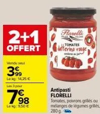 2+1  offert  vendu soul  399  lekg: 14,25 €  les 3 pour  798  €  le kg: 9,50 €  florelli  tomates datterns rouge  antipasti florelli tomates, poivrons grilles ou mélanges de légumes grillés. 280 g 