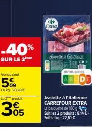 -40%  SUR LE 2EME  Vendu seul  5%9  Le kg: 28,28 €  Le 2 produit  365  Extra  Assiette à italienne  NUTRI.CCORE  ABCDE  Assiette à l'italienne CARREFOUR EXTRA La barquette de 180 g Soit les 2 produits