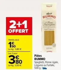 2+1  offert  vendu seul  1⁹0  lokg: 3,80 €  les 3 pour  w80  80  le kg: 2,53 €  rummo  fints kacompone  pâtes rummo  spaghetti, penne rigate, linguine ou farfalle, 500 g 