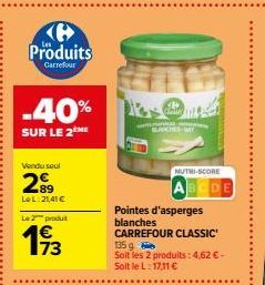 Produits  Carrefour  -40%  SUR LE 2ME  Vendu seul  289  LeL: 21,41 €  Le 2 produ  193  12  34 Cate  BLANCHES WIT  NUTRI-SCORE  A  Pointes d'asperges blanches CARREFOUR CLASSIC  135 g  Soit les 2 produ