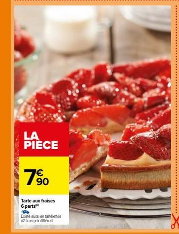 LA PIÈCE  € 90  Tarte aux fraises 6 parts  Existe aussi en tartelettes  x2 à un prix différent. 