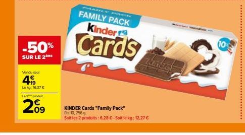 Vendul s9ul  49  Lokg: 16.37 €  -50%  SUR LE 2ME  Le 2 produit  20⁹  FAMILY PACK Kinder  Cards  KINDER Cards "Family Pack" Par 10, 256 g  Soit les 2 produits: 6,28 €-Soit le kg: 12,27 €  10 