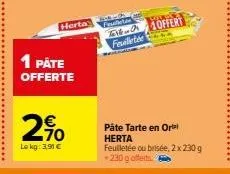 herta  1 påte offerte  2%  le kg: 3,91 €  feuilletée  offert  päte tarte en oral herta feuilletée ou brisée, 2 x 230 g +230 g offerts 