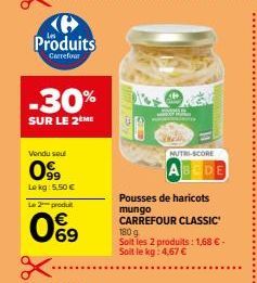 Produits  Carrefour  -30%  SUR LE 2 ME  Vendu seul  0999  Lokg: 5,50 €  Le 2 produt  0%9  AB  NUTRI-SCORE  BODE  Pousses de haricots mungo CARREFOUR CLASSIC 180 g Soit les 2 produits: 1,68 € - Soit le