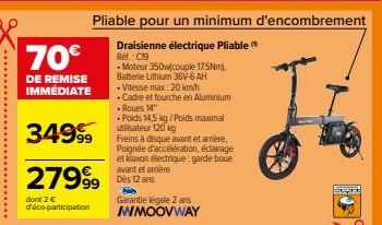 70€  DE REMISE IMMÉDIATE  34999  27999  dont 2 €  d'éco-participation  Pliable pour un minimum d'encombrement  Draisienne électrique Pliable  Ref.: C19  -Moteur 350w/couple 17.5Nm).  Batterie Lithium 