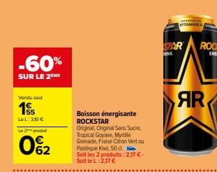 -60%  SUR LE 2 ME  Vendu sou  1€  LeL: 3,10 €  Le 2 produ  0%2  Boisson énergisante ROCKSTAR  Original, Original Sans Sucre, Tropical Goyave, Myrtile Grenade, Fraise Citron Vert ou Pastèque Kiwl, 50 d