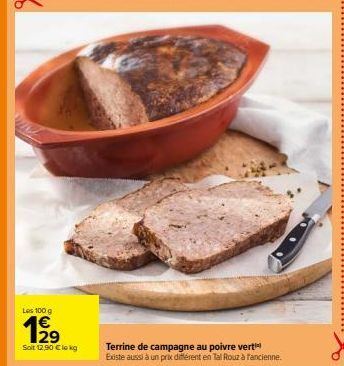 Les 100 g  12⁹  1€  Soit 12,90 € lokg  Terrine de campagne au poivre verti Existe aussi à un prix différent en Tal Rouz à fancienne. 