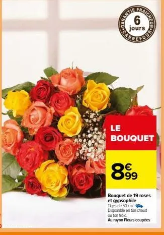eller  fraich  heur hao  le bouquet  899  €  bouquet de 19 roses et gypsophile  tiges de 50 cm. disponible en ton chaud ou ton froid.  au rayon fleurs coupées 