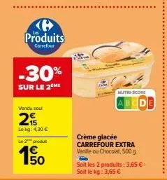 e produits  carrefour  -30%  sur le 2ème  vendu soul  2  lekg: 4,30 €  le 2 produ  150  1€  nutri-score  crème glacée carrefour extra vanille ou chocolat, 500 g. 