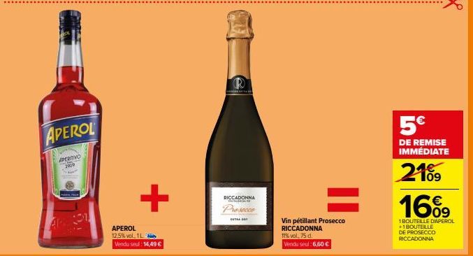 APEROL  APERITIVO  Spre 2919  Ar 201  +  APEROL 12,5% vol. 1 L Vendu seul: 14,49 €  R  RICCADONNA memas  Prosecco  EXT DAY  Vin pétillant Prosecco  RICCADONNA  17%vol, 75 d. Vendu seul: 6,60 €  5€  DE