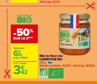 carrefour  bio  -50%  sur le 2ème  vendu sel  685  lekg: 2740 €  le 2 produit  342  carrefour  bi  france  b  miel de fleurs bio carrefour bio  250 g -  soit les 2 produits: 10,27 € - soit le kg: 20,5