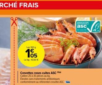 Les 100 g  105  Le kg: 10,50 €  Crevettes roses cuites ASC Calibre 25 à 35 pièces au kg. Élevées sans traitements antibiotiques conformément au référentiel crevette ASC  ROUACULTURE RESPONSABLE  asc 